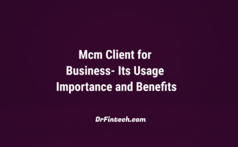 Mcm Client for Business- Its Usage Importance and Benefits